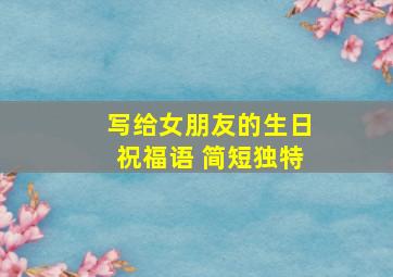 写给女朋友的生日祝福语 简短独特